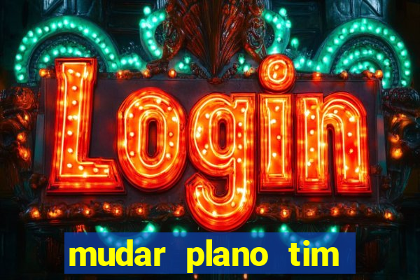 mudar plano tim beta mensal para semanal